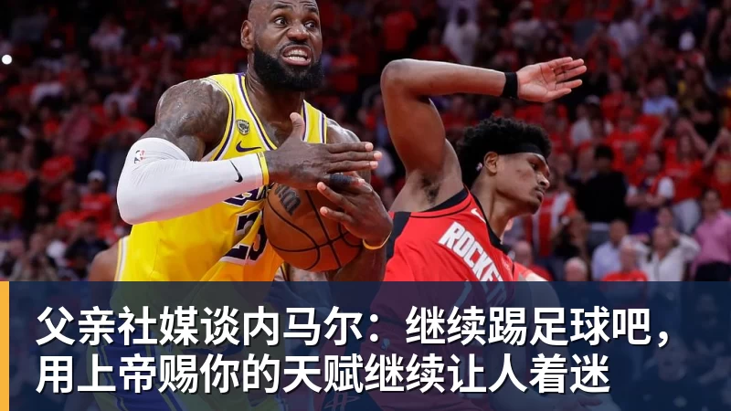 父亲社媒谈内马尔：继续踢足球吧，用上帝赐你的天赋继续让人着迷